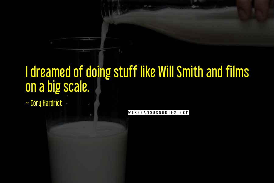 Cory Hardrict Quotes: I dreamed of doing stuff like Will Smith and films on a big scale.