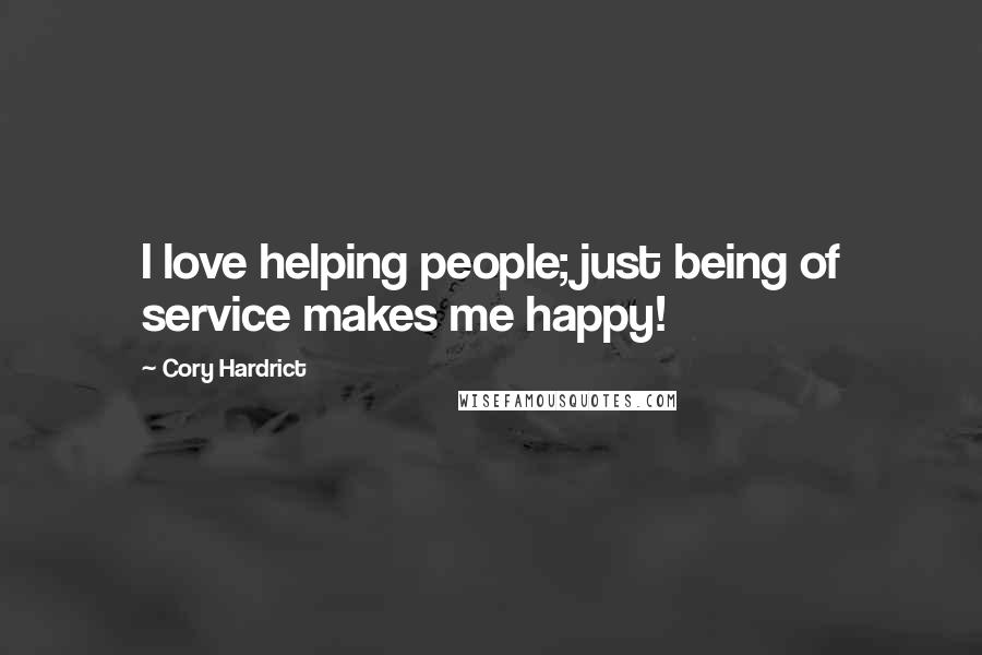 Cory Hardrict Quotes: I love helping people; just being of service makes me happy!