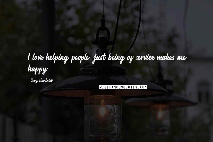 Cory Hardrict Quotes: I love helping people; just being of service makes me happy!