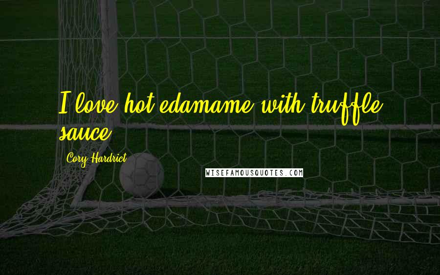 Cory Hardrict Quotes: I love hot edamame with truffle sauce.
