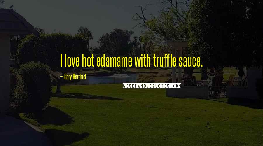 Cory Hardrict Quotes: I love hot edamame with truffle sauce.