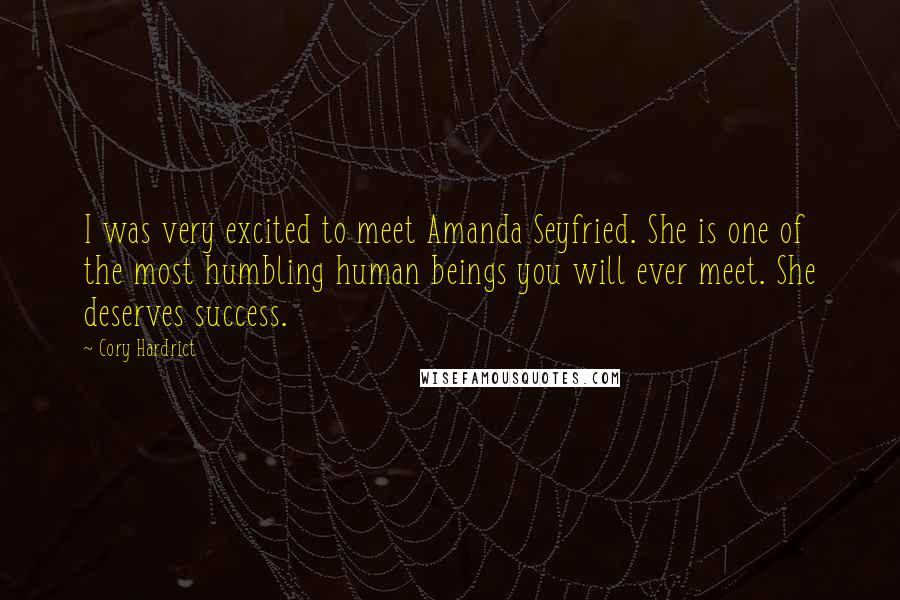 Cory Hardrict Quotes: I was very excited to meet Amanda Seyfried. She is one of the most humbling human beings you will ever meet. She deserves success.