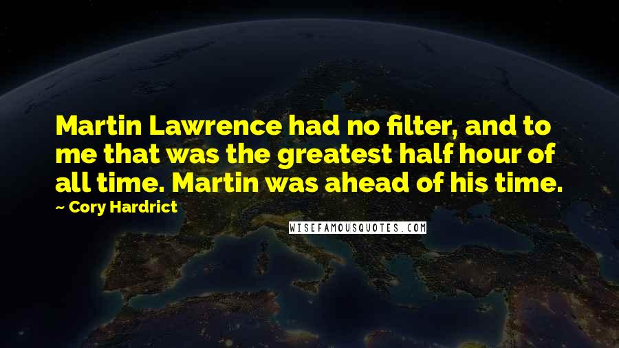 Cory Hardrict Quotes: Martin Lawrence had no filter, and to me that was the greatest half hour of all time. Martin was ahead of his time.