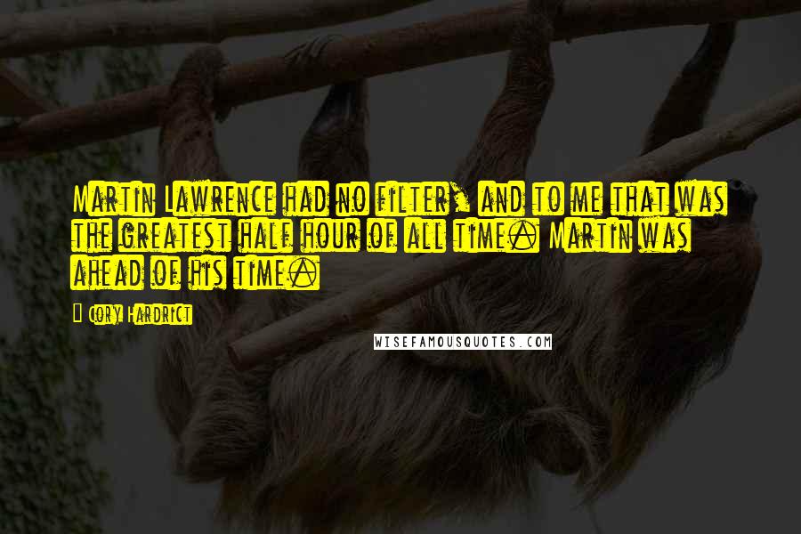 Cory Hardrict Quotes: Martin Lawrence had no filter, and to me that was the greatest half hour of all time. Martin was ahead of his time.