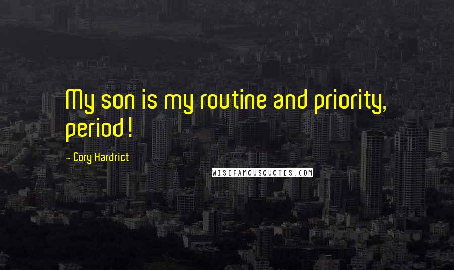 Cory Hardrict Quotes: My son is my routine and priority, period!