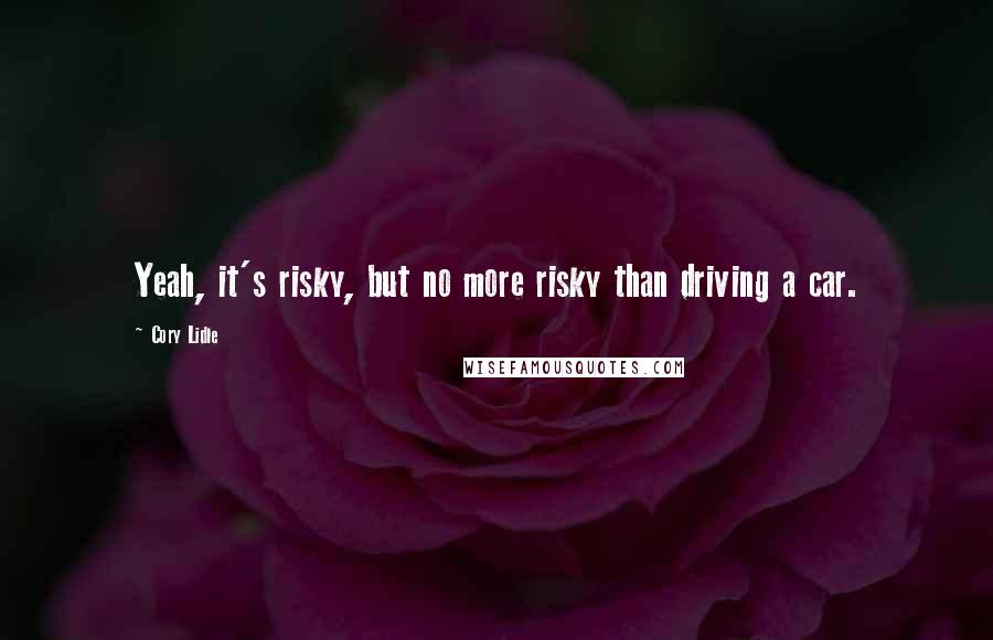 Cory Lidle Quotes: Yeah, it's risky, but no more risky than driving a car.