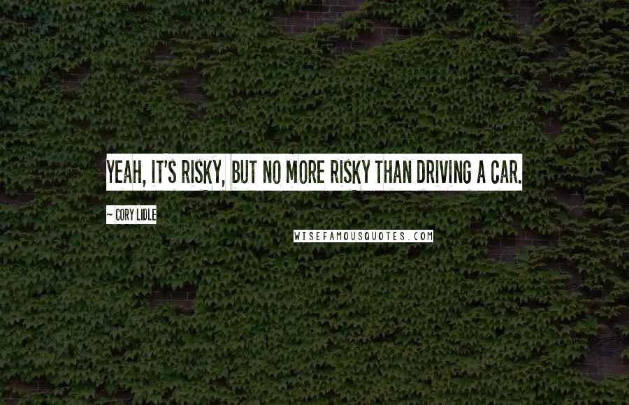 Cory Lidle Quotes: Yeah, it's risky, but no more risky than driving a car.