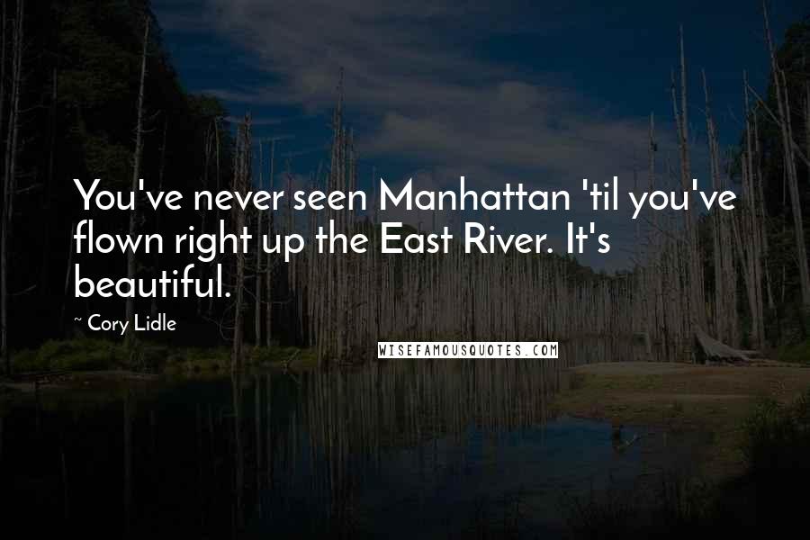 Cory Lidle Quotes: You've never seen Manhattan 'til you've flown right up the East River. It's beautiful.