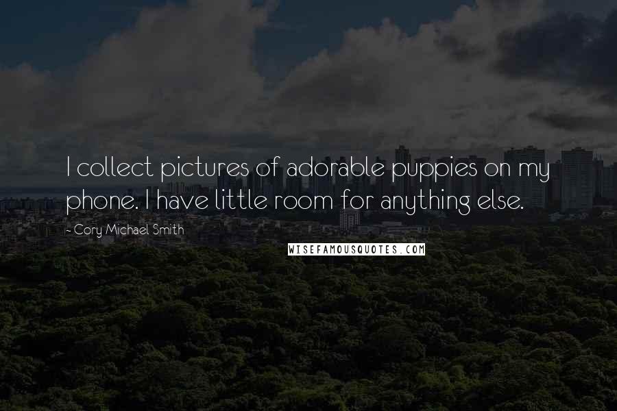 Cory Michael Smith Quotes: I collect pictures of adorable puppies on my phone. I have little room for anything else.