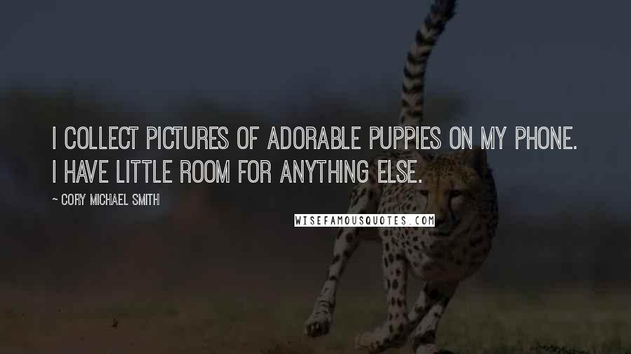 Cory Michael Smith Quotes: I collect pictures of adorable puppies on my phone. I have little room for anything else.