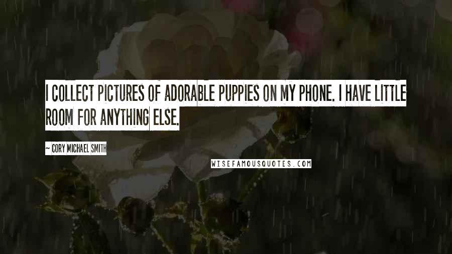 Cory Michael Smith Quotes: I collect pictures of adorable puppies on my phone. I have little room for anything else.