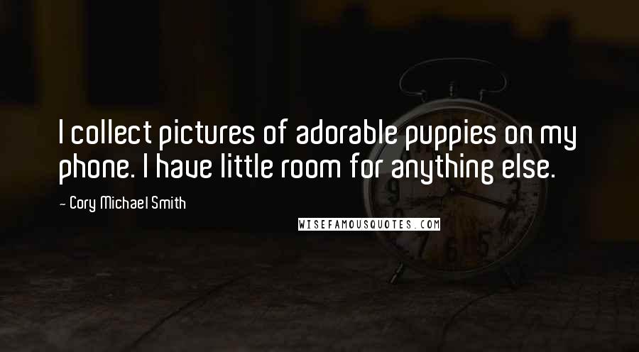 Cory Michael Smith Quotes: I collect pictures of adorable puppies on my phone. I have little room for anything else.