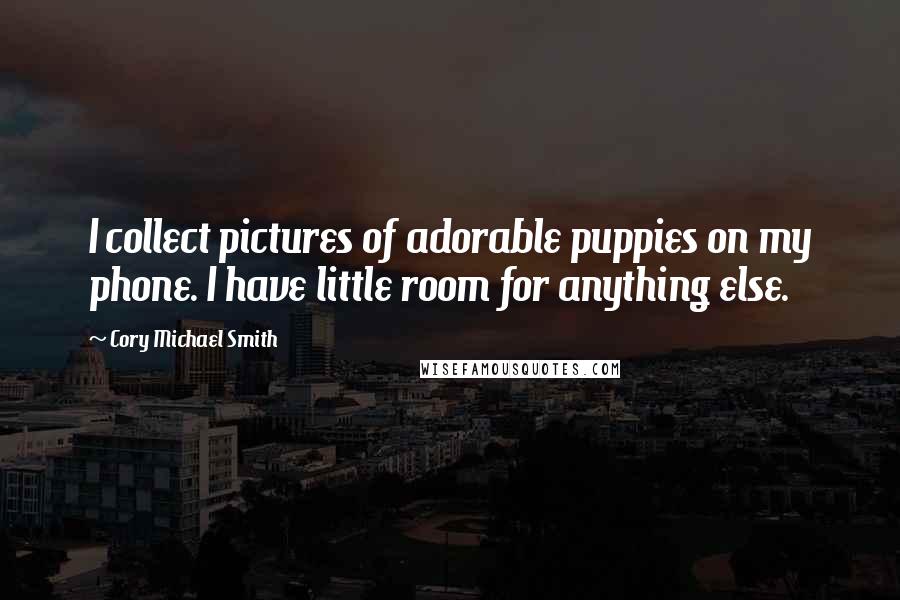 Cory Michael Smith Quotes: I collect pictures of adorable puppies on my phone. I have little room for anything else.