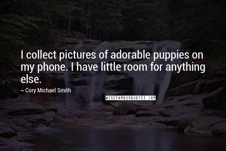 Cory Michael Smith Quotes: I collect pictures of adorable puppies on my phone. I have little room for anything else.