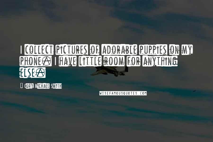Cory Michael Smith Quotes: I collect pictures of adorable puppies on my phone. I have little room for anything else.