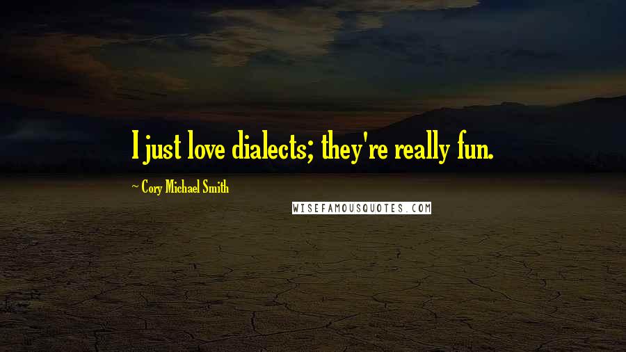 Cory Michael Smith Quotes: I just love dialects; they're really fun.