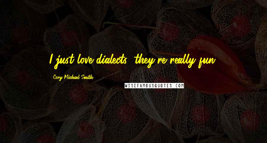 Cory Michael Smith Quotes: I just love dialects; they're really fun.
