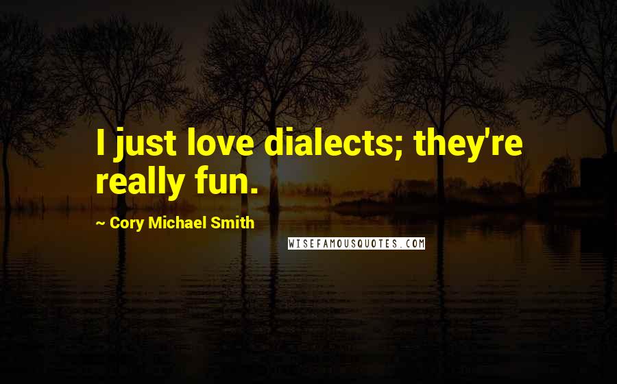 Cory Michael Smith Quotes: I just love dialects; they're really fun.