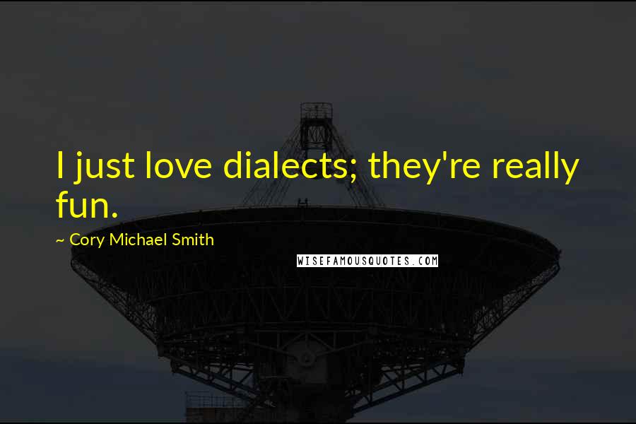 Cory Michael Smith Quotes: I just love dialects; they're really fun.