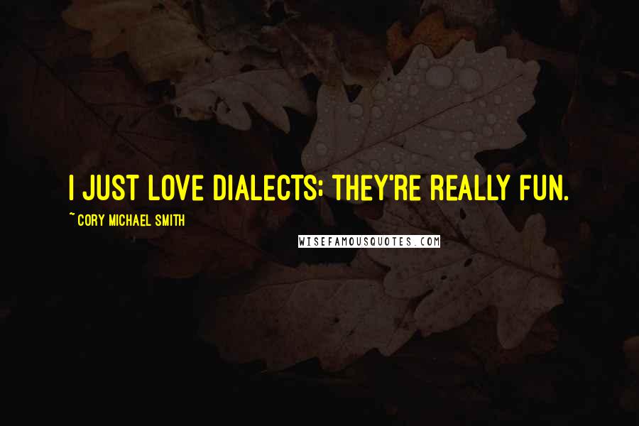 Cory Michael Smith Quotes: I just love dialects; they're really fun.