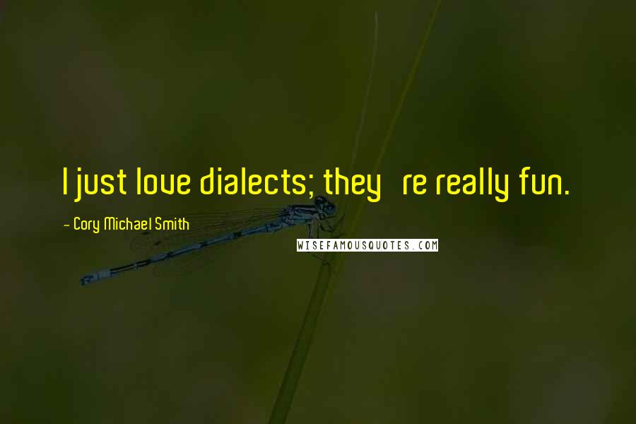 Cory Michael Smith Quotes: I just love dialects; they're really fun.