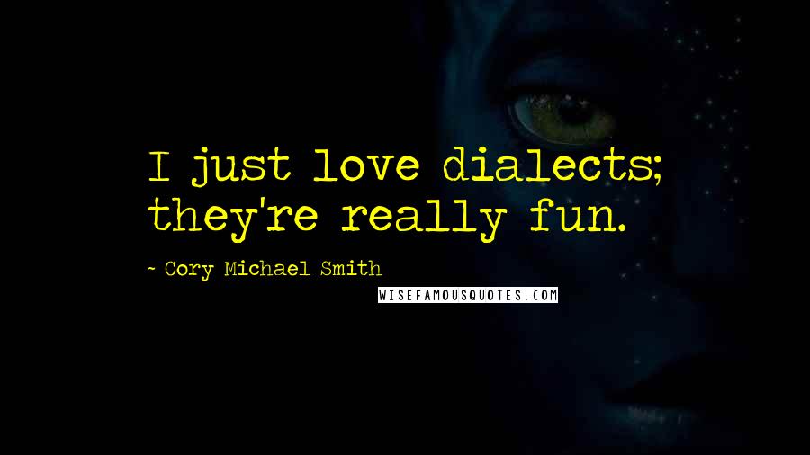 Cory Michael Smith Quotes: I just love dialects; they're really fun.