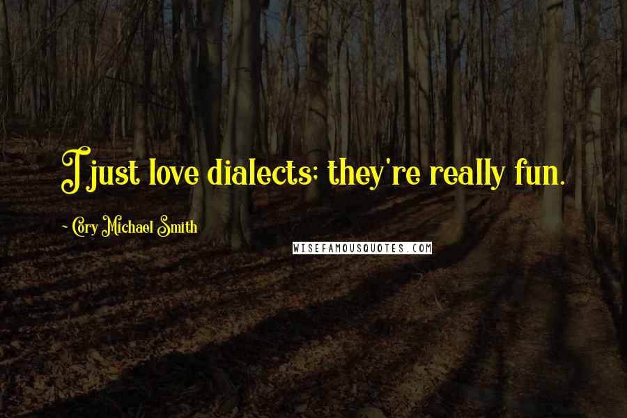 Cory Michael Smith Quotes: I just love dialects; they're really fun.