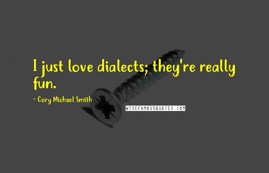 Cory Michael Smith Quotes: I just love dialects; they're really fun.