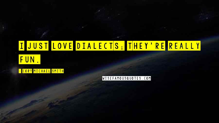 Cory Michael Smith Quotes: I just love dialects; they're really fun.