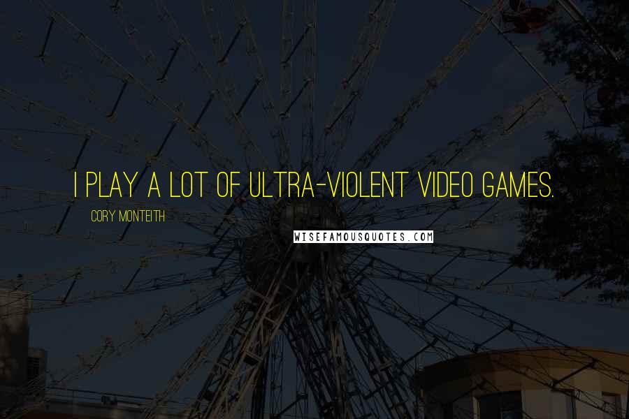 Cory Monteith Quotes: I play a lot of ultra-violent video games.