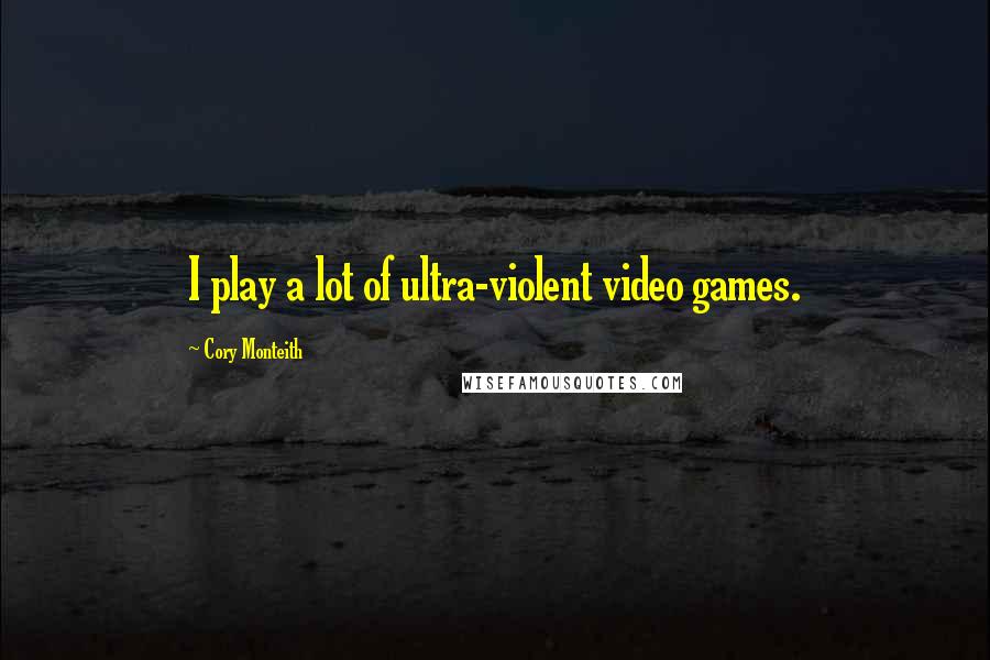 Cory Monteith Quotes: I play a lot of ultra-violent video games.