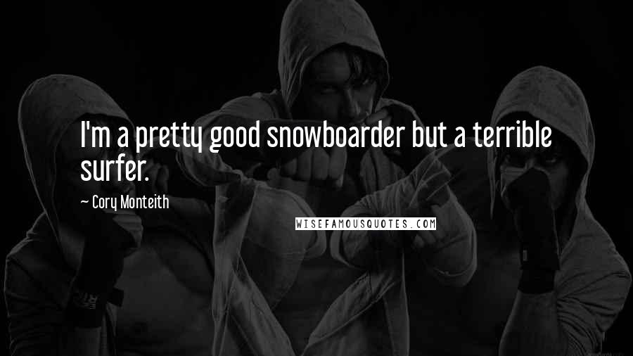 Cory Monteith Quotes: I'm a pretty good snowboarder but a terrible surfer.