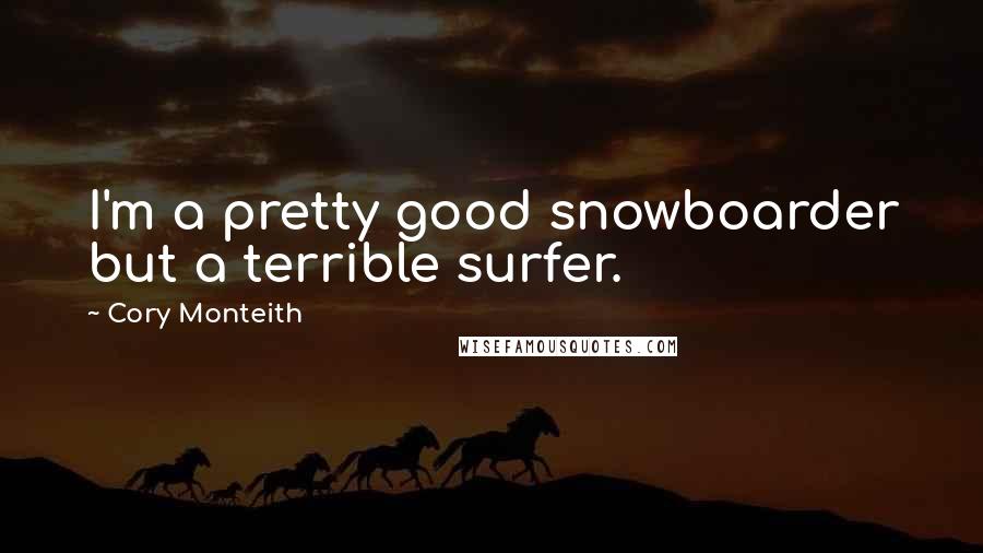 Cory Monteith Quotes: I'm a pretty good snowboarder but a terrible surfer.