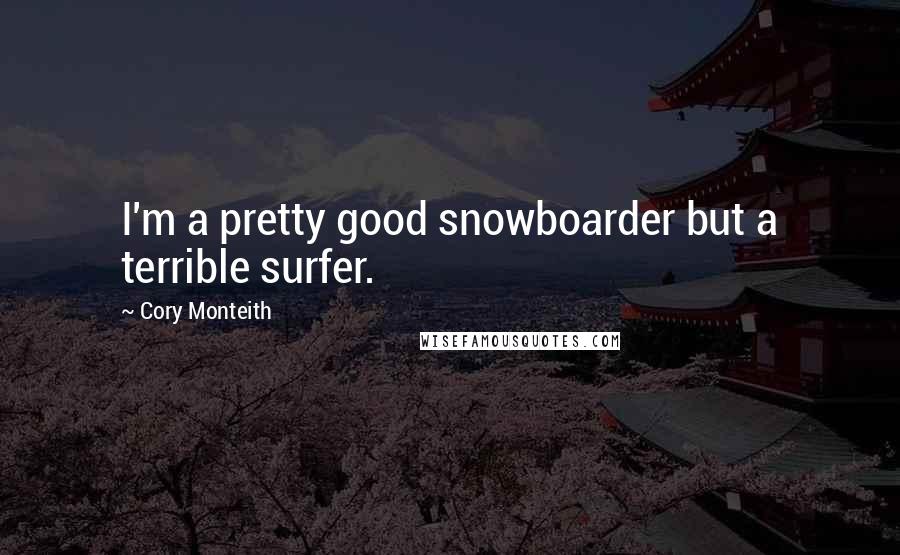 Cory Monteith Quotes: I'm a pretty good snowboarder but a terrible surfer.