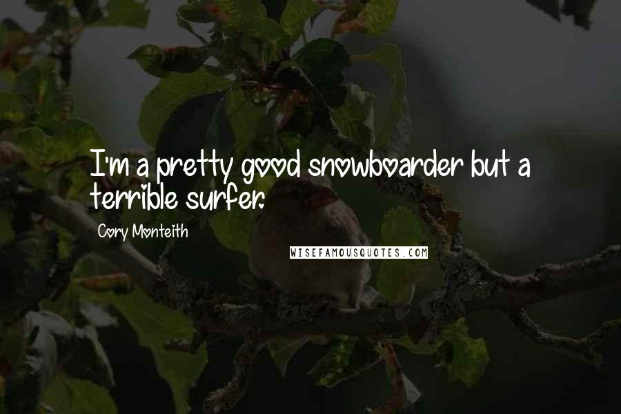 Cory Monteith Quotes: I'm a pretty good snowboarder but a terrible surfer.