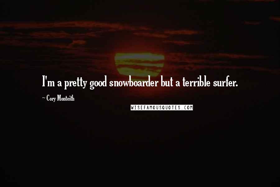 Cory Monteith Quotes: I'm a pretty good snowboarder but a terrible surfer.