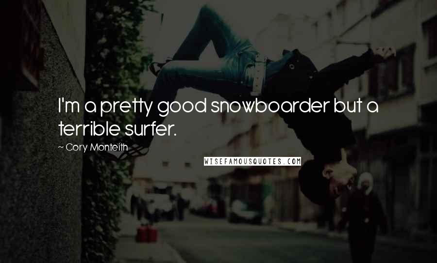 Cory Monteith Quotes: I'm a pretty good snowboarder but a terrible surfer.