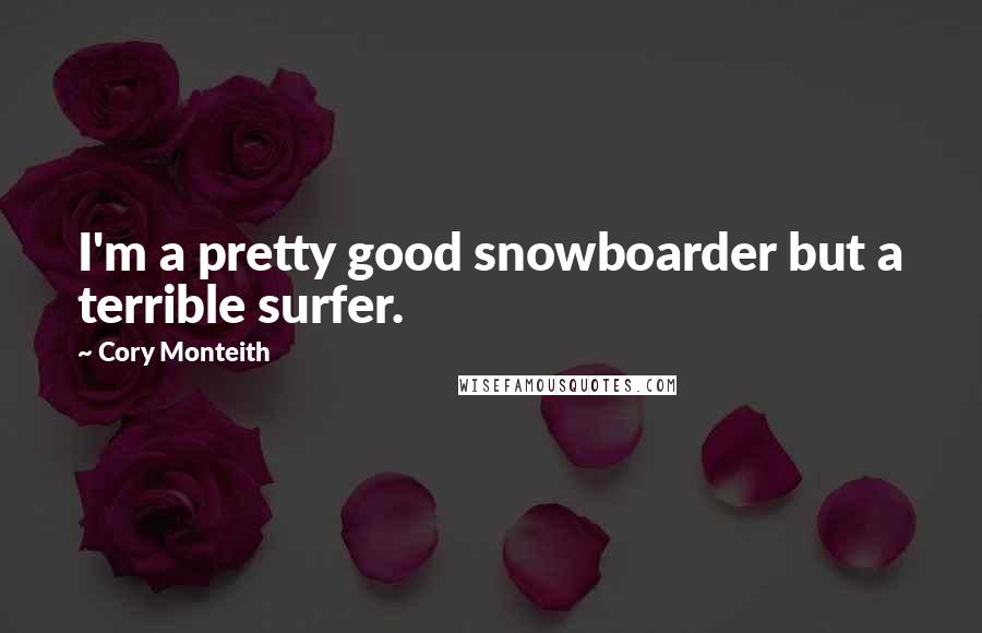 Cory Monteith Quotes: I'm a pretty good snowboarder but a terrible surfer.