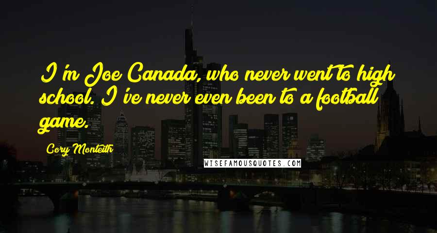 Cory Monteith Quotes: I'm Joe Canada, who never went to high school. I've never even been to a football game.