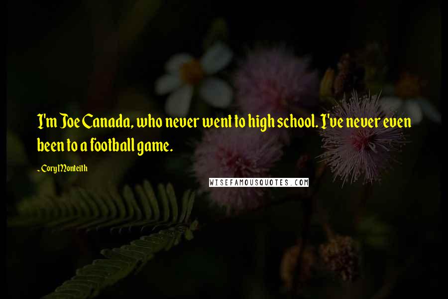 Cory Monteith Quotes: I'm Joe Canada, who never went to high school. I've never even been to a football game.