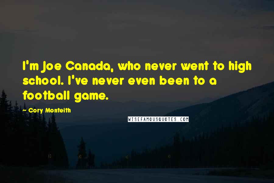 Cory Monteith Quotes: I'm Joe Canada, who never went to high school. I've never even been to a football game.