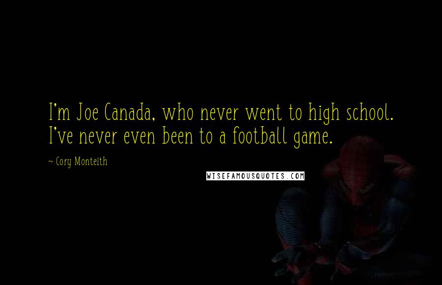 Cory Monteith Quotes: I'm Joe Canada, who never went to high school. I've never even been to a football game.