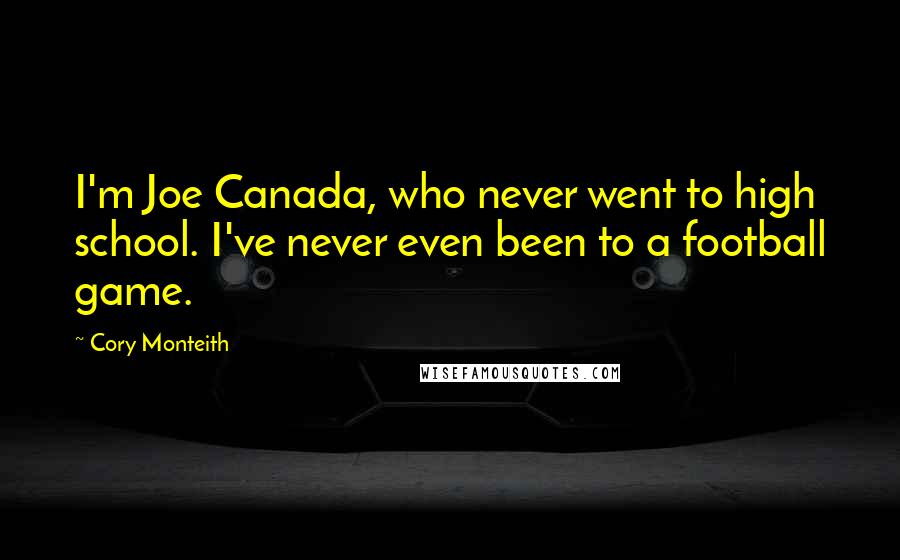 Cory Monteith Quotes: I'm Joe Canada, who never went to high school. I've never even been to a football game.