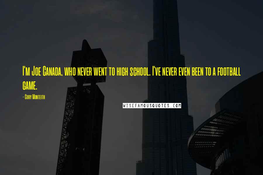 Cory Monteith Quotes: I'm Joe Canada, who never went to high school. I've never even been to a football game.