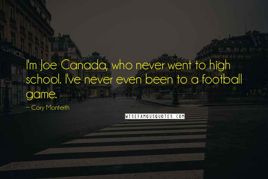 Cory Monteith Quotes: I'm Joe Canada, who never went to high school. I've never even been to a football game.