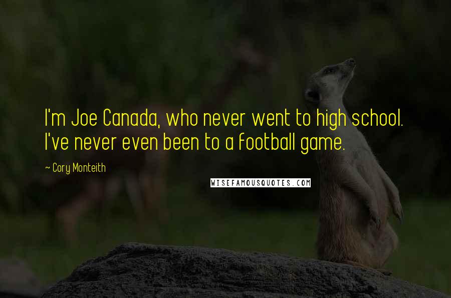 Cory Monteith Quotes: I'm Joe Canada, who never went to high school. I've never even been to a football game.