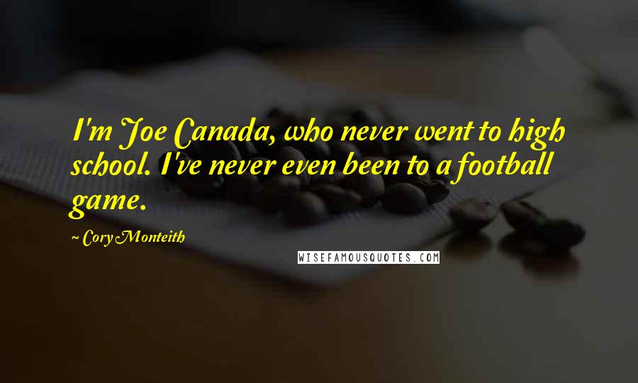 Cory Monteith Quotes: I'm Joe Canada, who never went to high school. I've never even been to a football game.