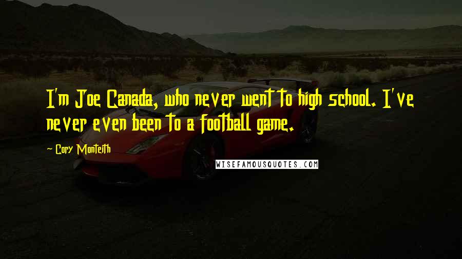 Cory Monteith Quotes: I'm Joe Canada, who never went to high school. I've never even been to a football game.