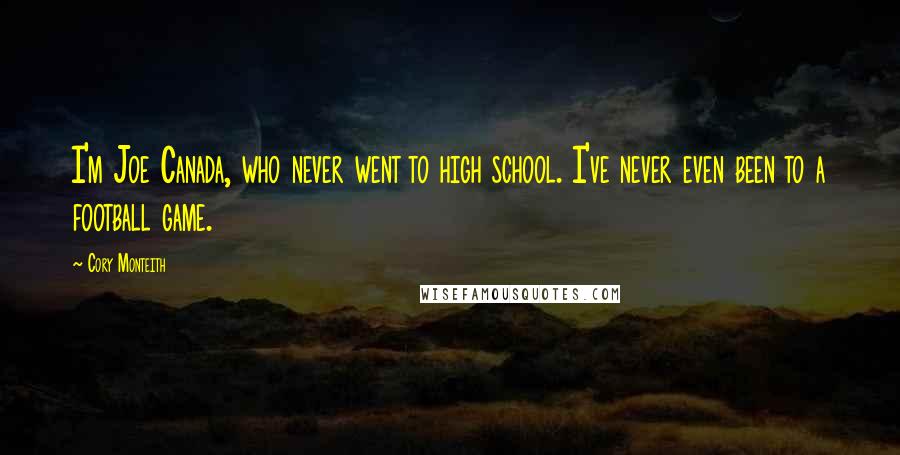 Cory Monteith Quotes: I'm Joe Canada, who never went to high school. I've never even been to a football game.