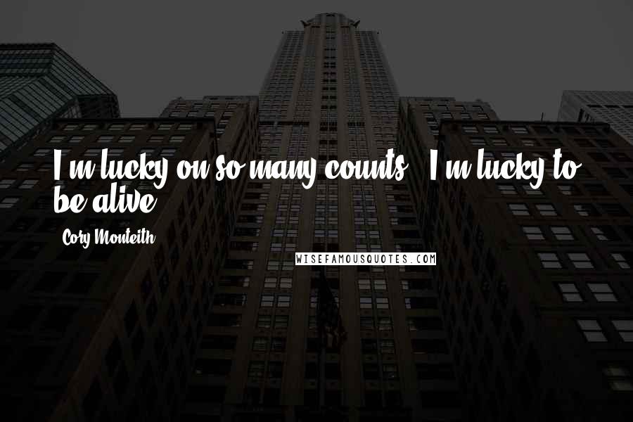 Cory Monteith Quotes: I'm lucky on so many counts - I'm lucky to be alive.